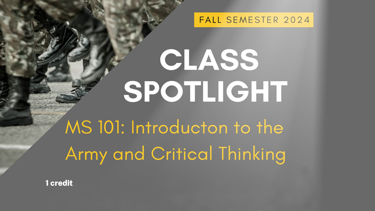 Image of soldiers along with the words, "Fall Semester 2024 Class Spotlight: MS 101 Introduction to the Army and Critical Thinking."